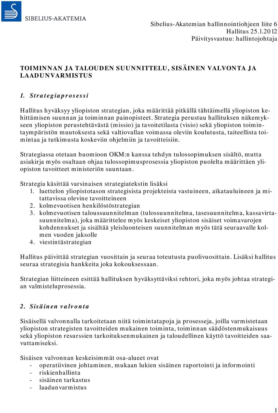 Strategia perustuu hallituksen näkemykseen yliopiston perustehtävästä (missio) ja tavoitetilasta (visio) sekä yliopiston toimintaympäristön muutoksesta sekä valtiovallan voimassa oleviin koulutusta,