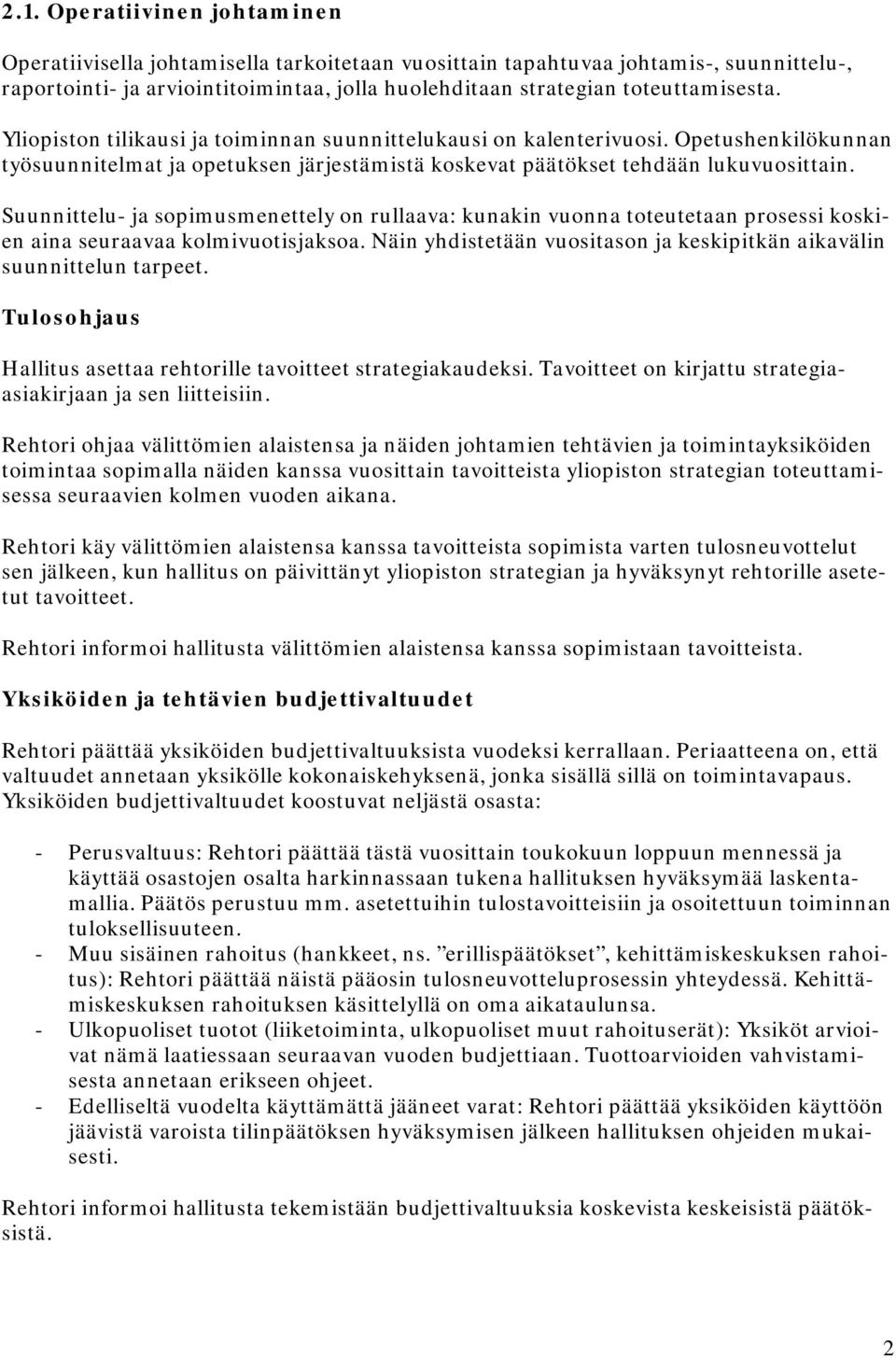 Suunnittelu- ja sopimusmenettely on rullaava: kunakin vuonna toteutetaan prosessi koskien aina seuraavaa kolmivuotisjaksoa. Näin yhdistetään vuositason ja keskipitkän aikavälin suunnittelun tarpeet.