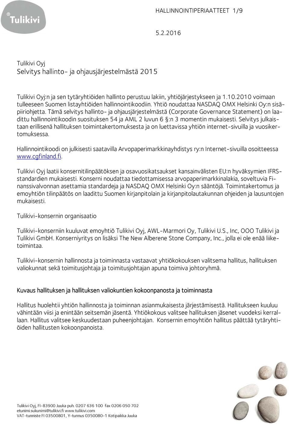 Tämä selvitys hallinto- ja ohjausjärjestelmästä (Corporate Governance Statement) on laadittu hallinnointikoodin suosituksen 54 ja AML 2 luvun 6 :n 3 momentin mukaisesti.