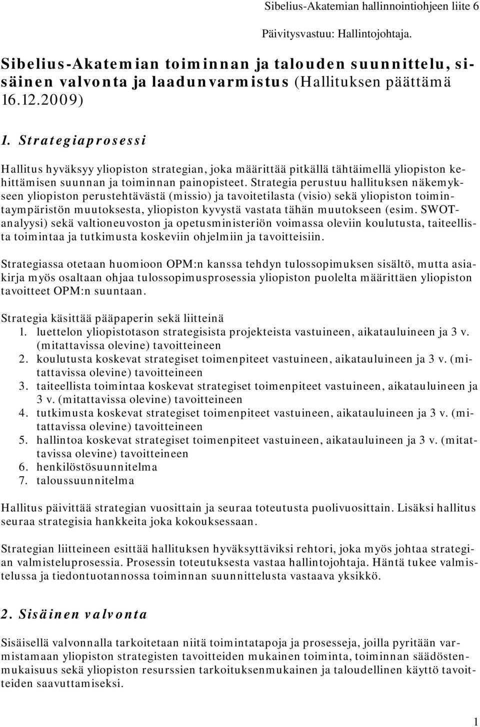 Strategia perustuu hallituksen näkemykseen yliopiston perustehtävästä (missio) ja tavoitetilasta (visio) sekä yliopiston toimintaympäristön muutoksesta, yliopiston kyvystä vastata tähän muutokseen