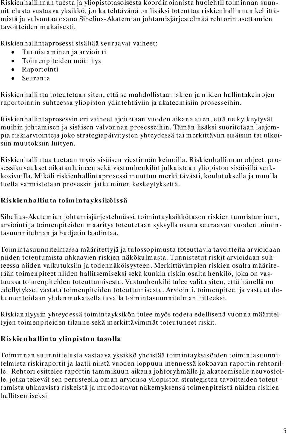 Riskienhallintaprosessi sisältää seuraavat vaiheet: Tunnistaminen ja arviointi Toimenpiteiden määritys Raportointi Seuranta Riskienhallinta toteutetaan siten, että se mahdollistaa riskien ja niiden