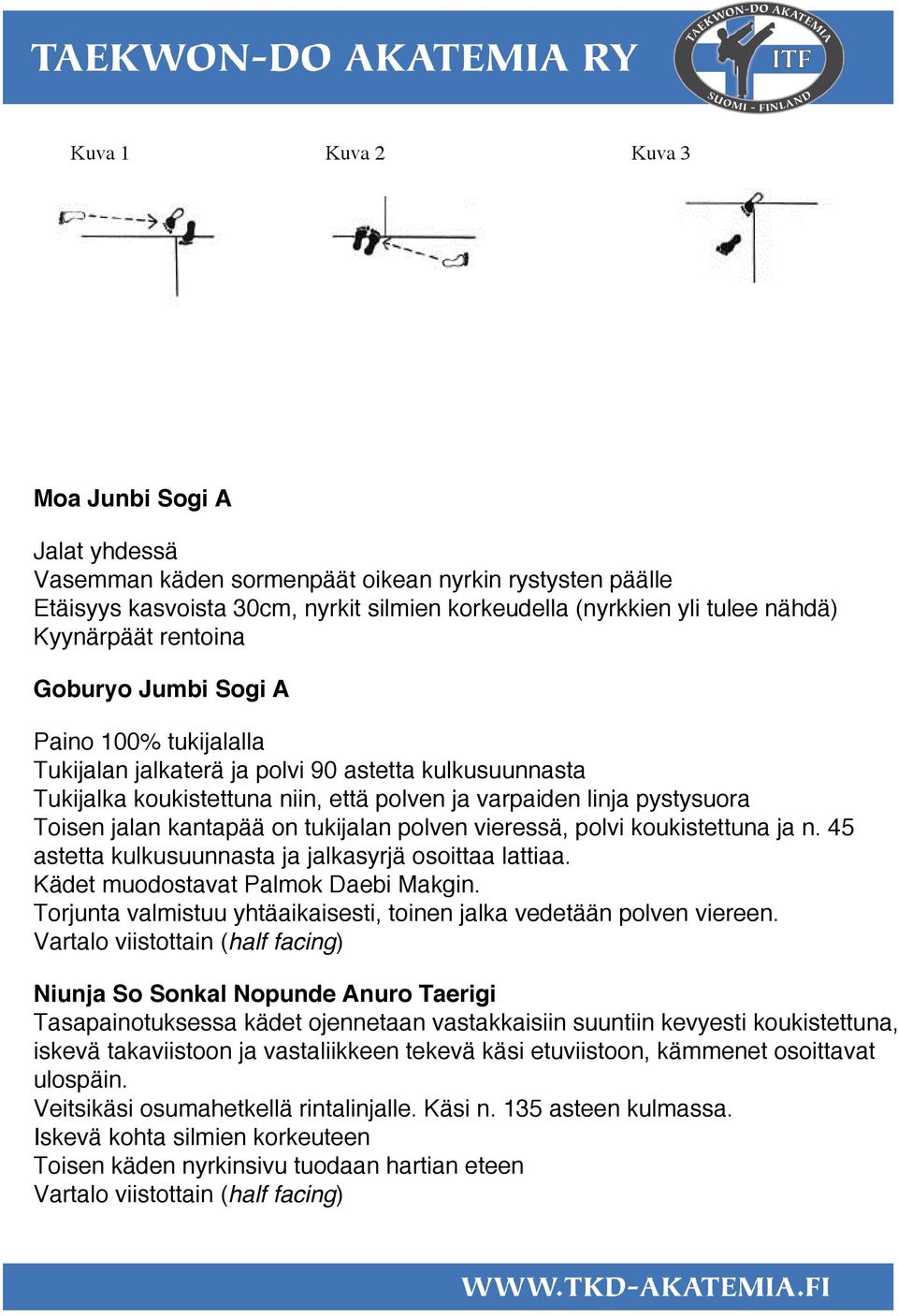 kantapää on tukijalan polven vieressä, polvi koukistettuna ja n. 45 astetta kulkusuunnasta ja jalkasyrjä osoittaa lattiaa. Kädet muodostavat Palmok Daebi Makgin.