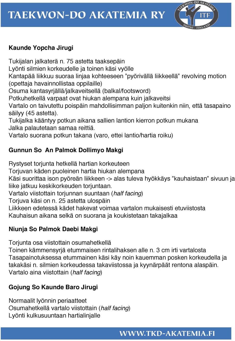 kantasyrjällä/jalkaveitsellä (balkal/footsword) Potkuhetkellä varpaat ovat hiukan alempana kuin jalkaveitsi Vartalo on taivutettu poispäin mahdollisimman paljon kuitenkin niin, että tasapaino säilyy