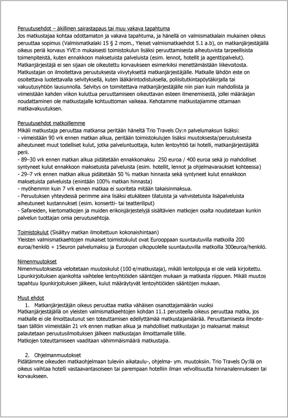 b), on matkanjärjestäjällä oikeus periä korvaus YVE:n mukaisesti toimistokulun lisäksi peruuttamisesta aiheutuvista tarpeellisista toimenpiteistä, kuten ennakkoon maksetuista palveluista (esim.