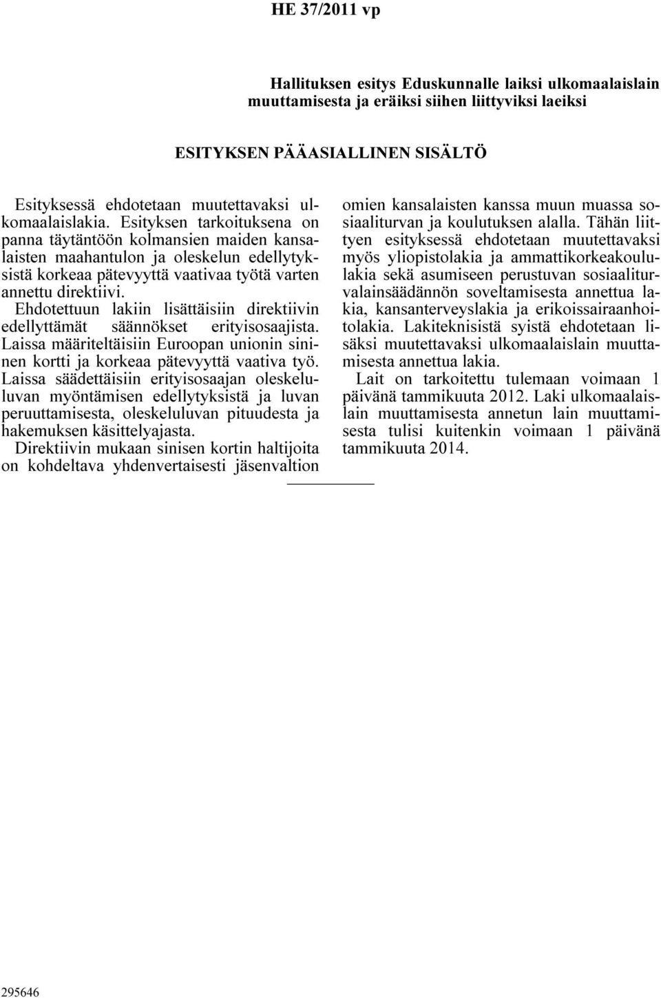 Ehdotettuun lakiin lisättäisiin direktiivin edellyttämät säännökset erityisosaajista. Laissa määriteltäisiin Euroopan unionin sininen kortti ja korkeaa pätevyyttä vaativa työ.