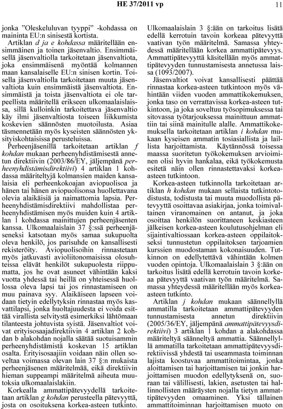 Toisella jäsenvaltiolla tarkoitetaan muuta jäsenvaltiota kuin ensimmäistä jäsenvaltiota.