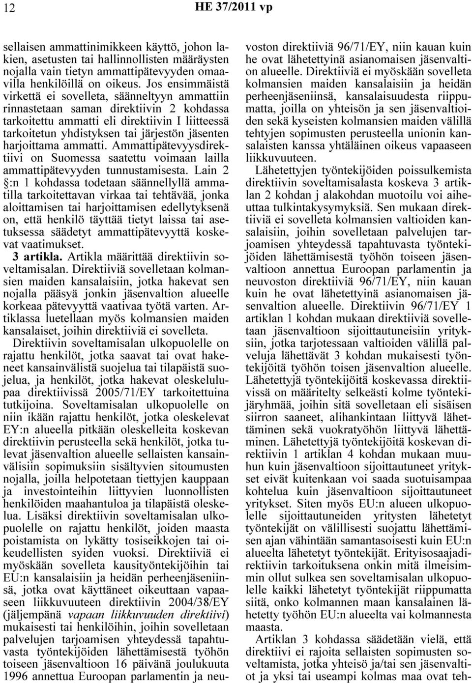 harjoittama ammatti. Ammattipätevyysdirektiivi on Suomessa saatettu voimaan lailla ammattipätevyyden tunnustamisesta.