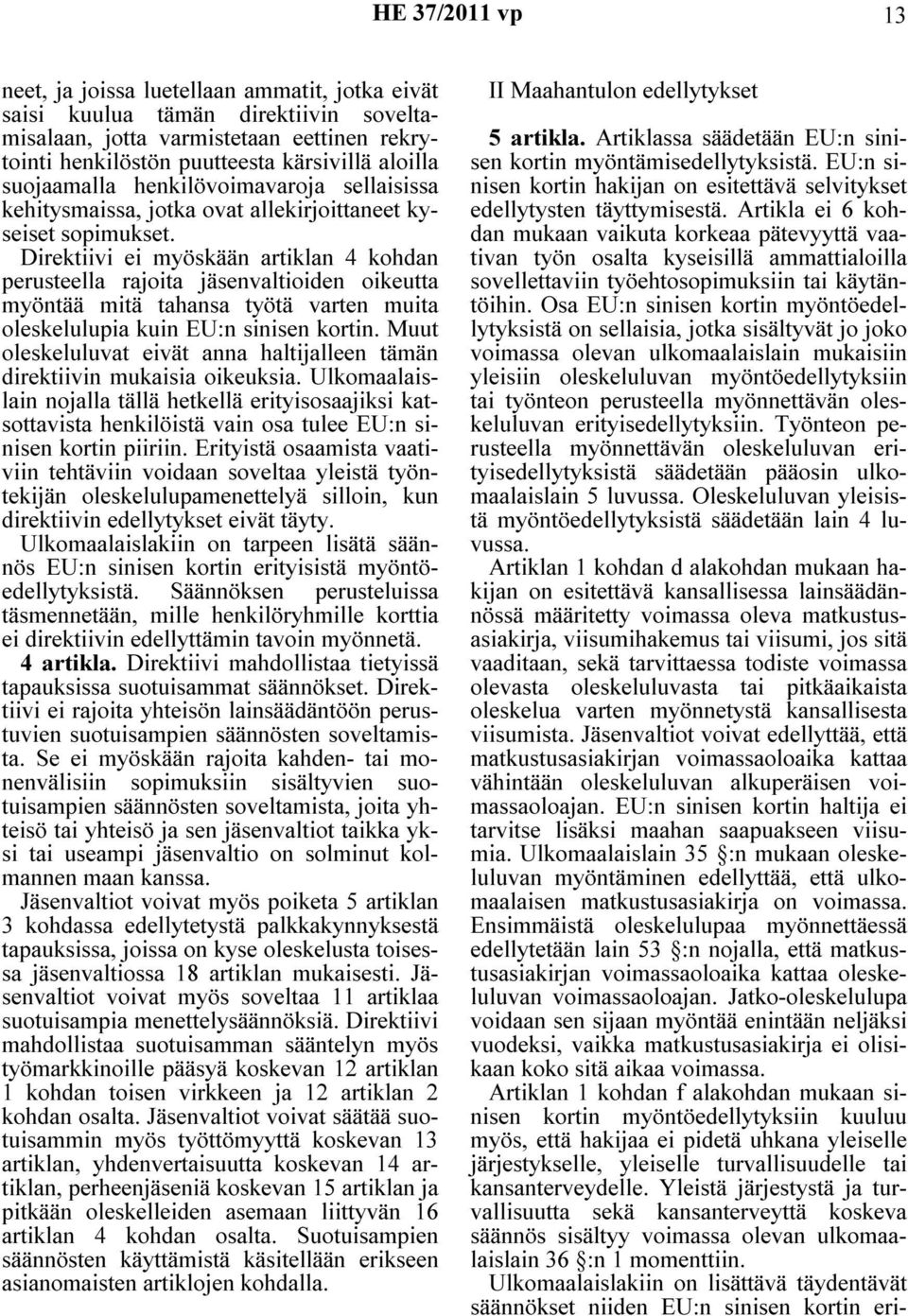 Direktiivi ei myöskään artiklan 4 kohdan perusteella rajoita jäsenvaltioiden oikeutta myöntää mitä tahansa työtä varten muita oleskelulupia kuin EU:n sinisen kortin.