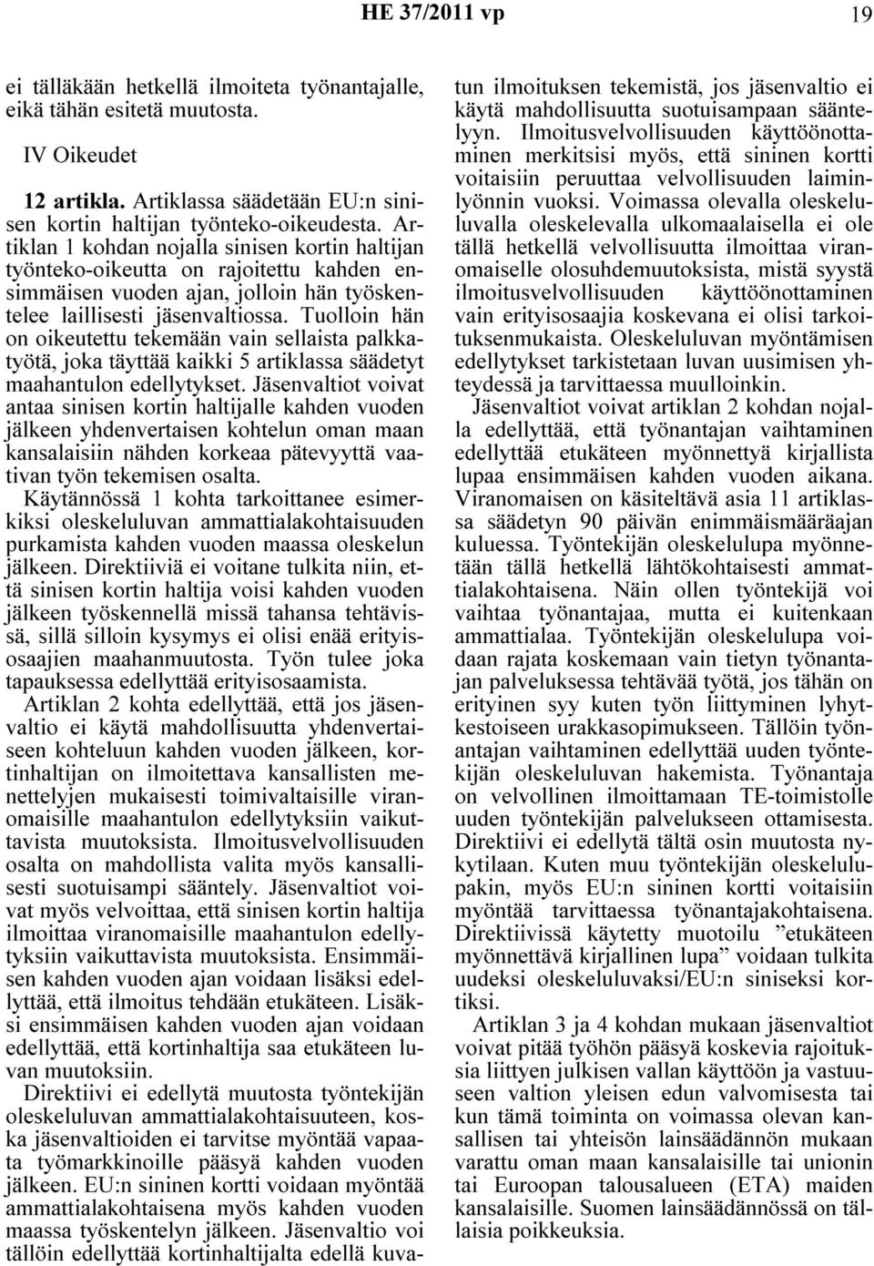 Tuolloin hän on oikeutettu tekemään vain sellaista palkkatyötä, joka täyttää kaikki 5 artiklassa säädetyt maahantulon edellytykset.