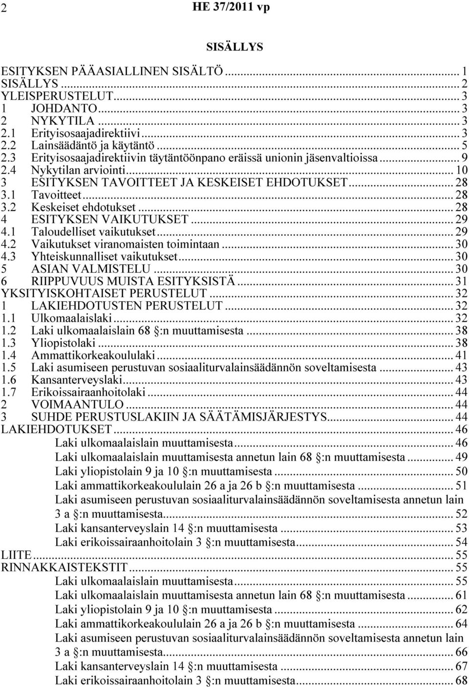 .. 28 4 ESITYKSEN VAIKUTUKSET... 29 4.1 Taloudelliset vaikutukset... 29 4.2 Vaikutukset viranomaisten toimintaan... 30 4.3 Yhteiskunnalliset vaikutukset... 30 5 ASIAN VALMISTELU.