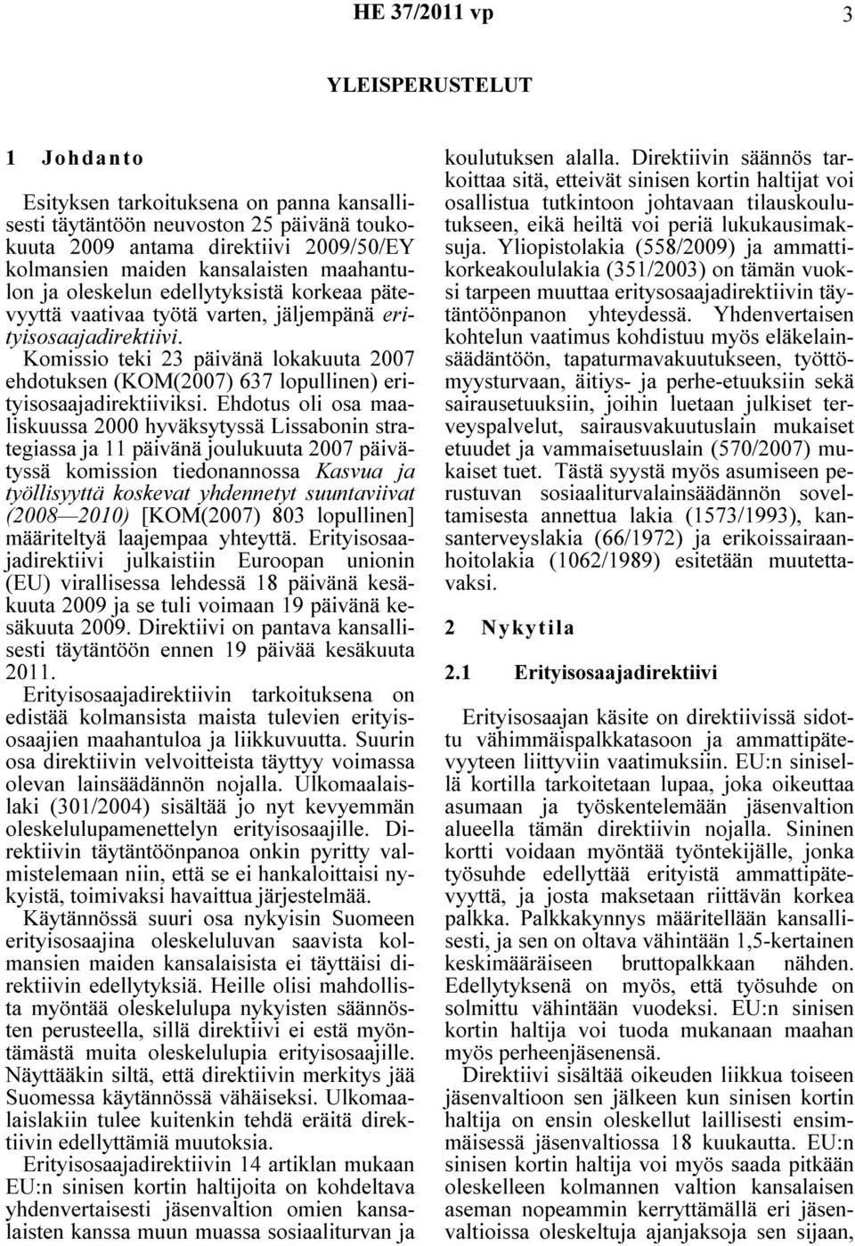 Komissio teki 23 päivänä lokakuuta 2007 ehdotuksen (KOM(2007) 637 lopullinen) erityisosaajadirektiiviksi.