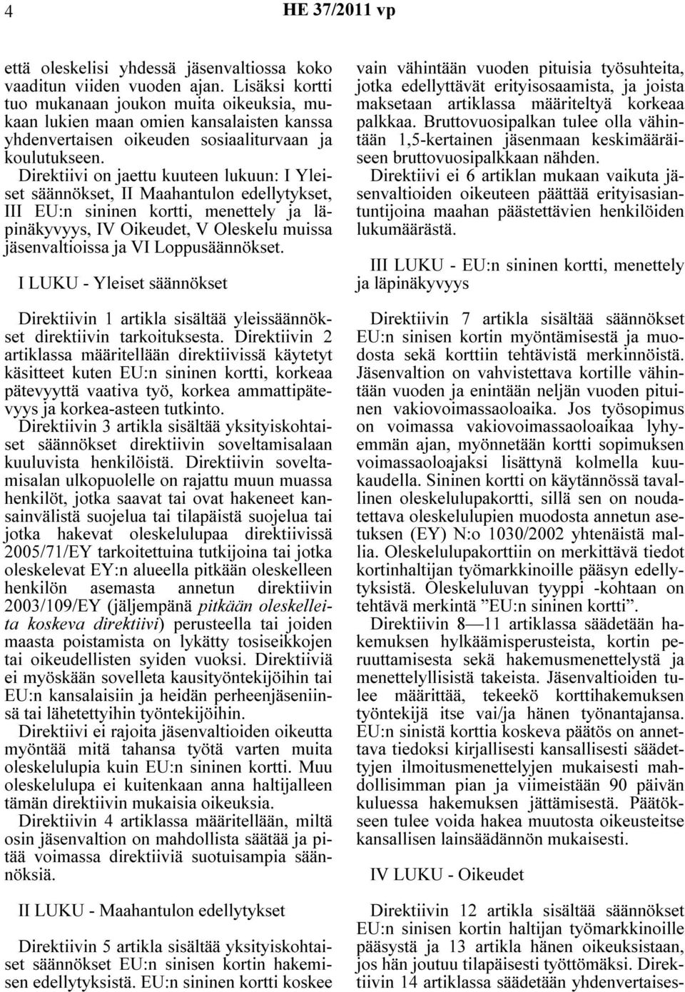 Direktiivi on jaettu kuuteen lukuun: I Yleiset säännökset, II Maahantulon edellytykset, III EU:n sininen kortti, menettely ja läpinäkyvyys, IV Oikeudet, V Oleskelu muissa jäsenvaltioissa ja VI