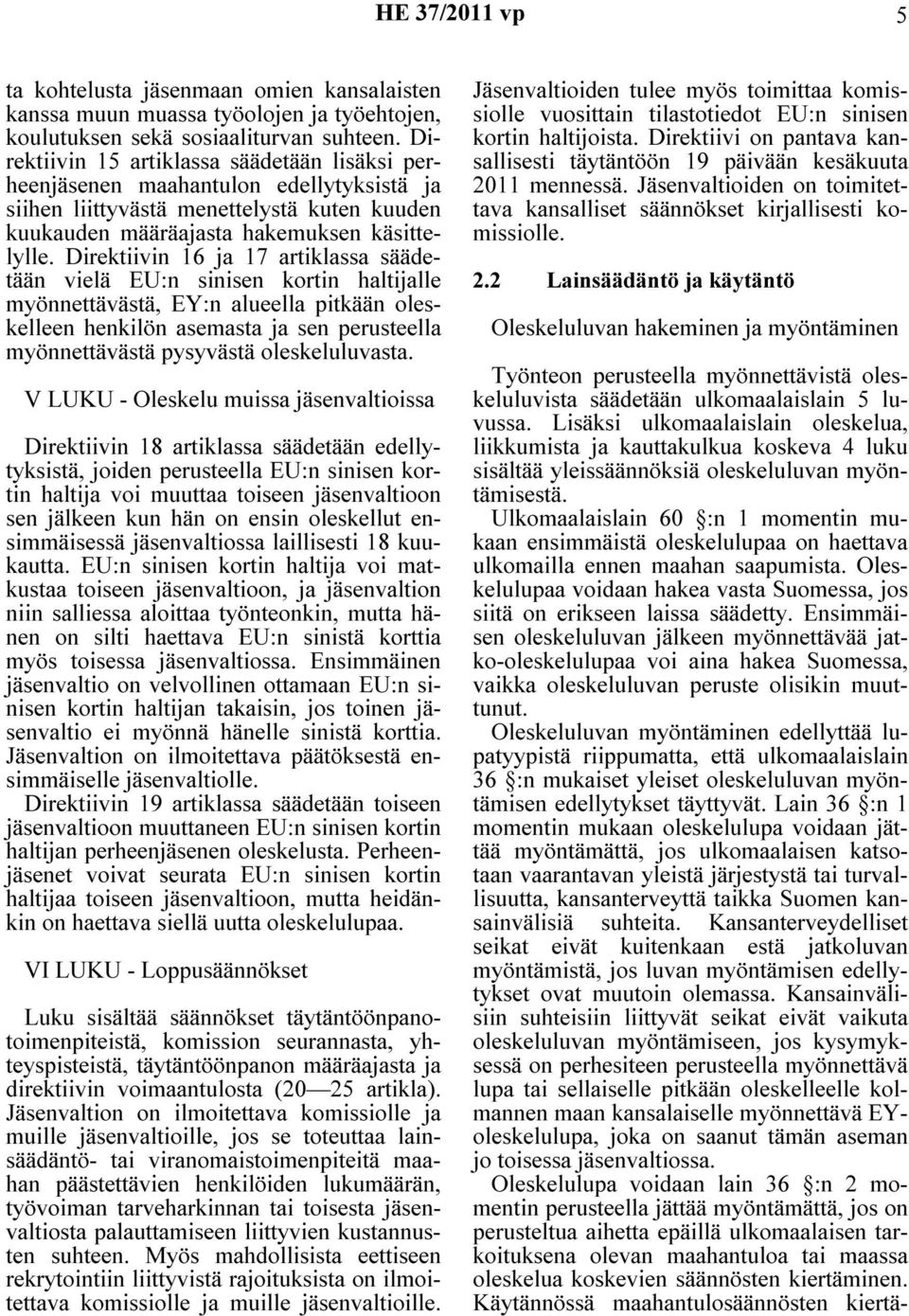 Direktiivin 16 ja 17 artiklassa säädetään vielä EU:n sinisen kortin haltijalle myönnettävästä, EY:n alueella pitkään oleskelleen henkilön asemasta ja sen perusteella myönnettävästä pysyvästä