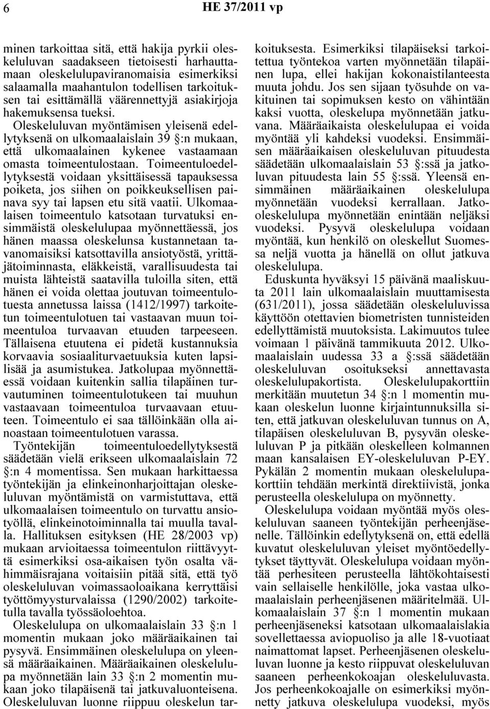 Toimeentuloedellytyksestä voidaan yksittäisessä tapauksessa poiketa, jos siihen on poikkeuksellisen painava syy tai lapsen etu sitä vaatii.