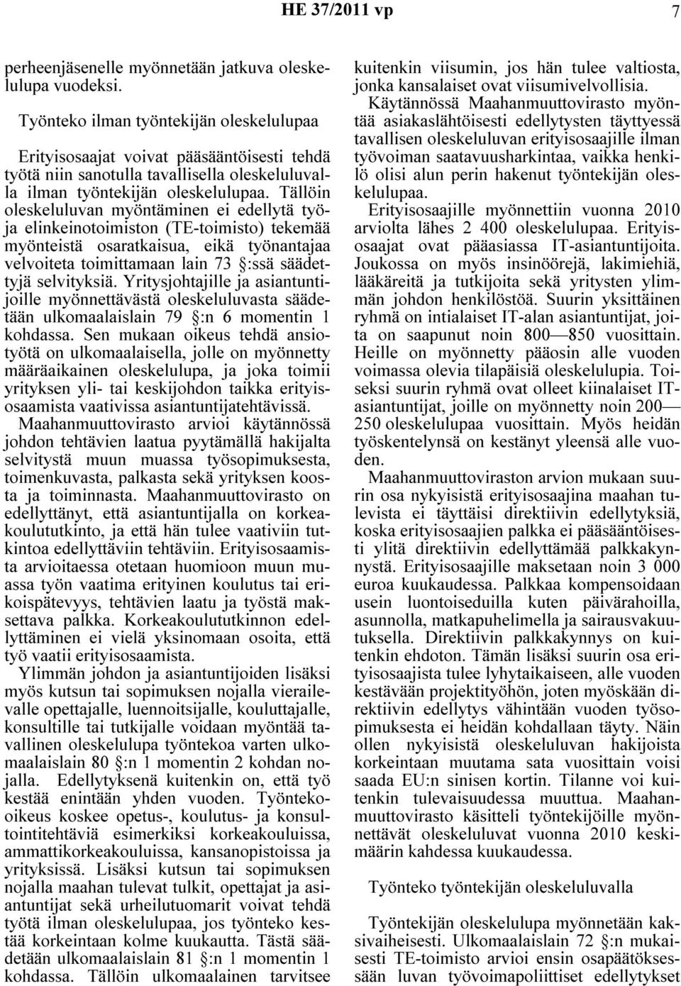Tällöin oleskeluluvan myöntäminen ei edellytä työja elinkeinotoimiston (TE-toimisto) tekemää myönteistä osaratkaisua, eikä työnantajaa velvoiteta toimittamaan lain 73 :ssä säädettyjä selvityksiä.