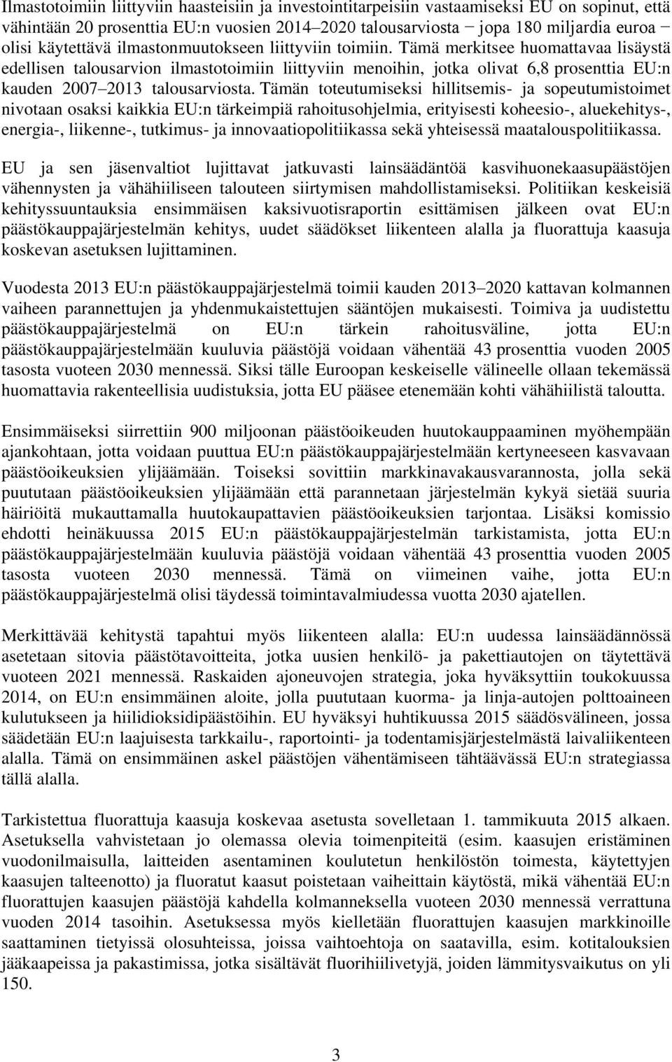 Tämä merkitsee huomattavaa lisäystä edellisen talousarvion ilmastotoimiin liittyviin menoihin, jotka olivat 6,8 prosenttia EU:n kauden 2007 2013 talousarviosta.