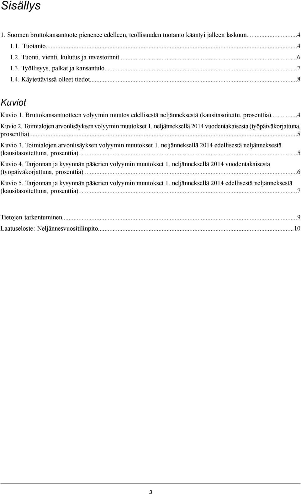 Toimialojen arvonlisäyksen volyymin muutokset 1. neljänneksellä 2014 vuodentakaisesta (työpäiväkorjattuna, prosenttia)...5 Kuvio 3. Toimialojen arvonlisäyksen volyymin muutokset 1.