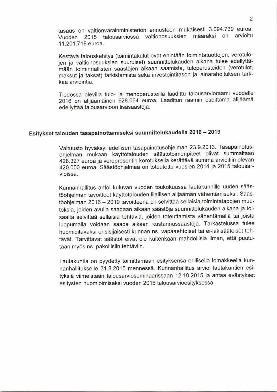 saamista, tuloperusteiden (verotulot, maksut ja taksat) tarkistamista sekä investointitason ja lainarahoituksen tarkkaa arviointia.