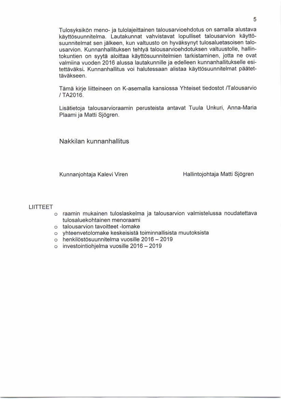 Kunnanhall ituks en te htyä talo us arvioehd otuks en va ltuus tolle, hallintokuntien on syytä aloittaa käyttösuunnitelmien tarkistaminen, jotta ne ovat valm iina vuoden 2016 alus s a laut akunnille