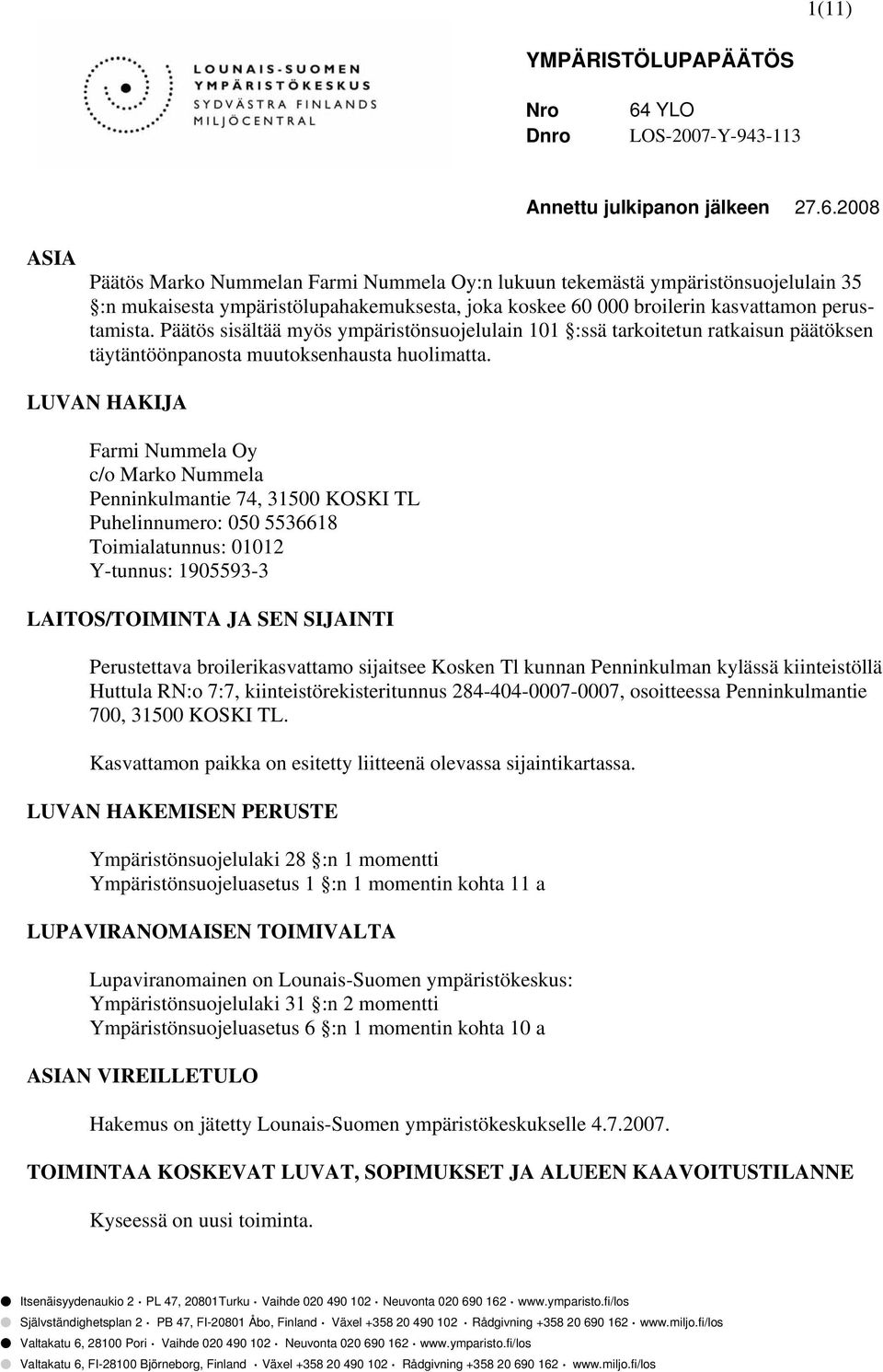 2008 ASIA Päätös Marko Nummelan Farmi Nummela Oy:n lukuun tekemästä ympäristönsuojelulain 35 :n mukaisesta ympäristölupahakemuksesta, joka koskee 60 000 broilerin kasvattamon perustamista.