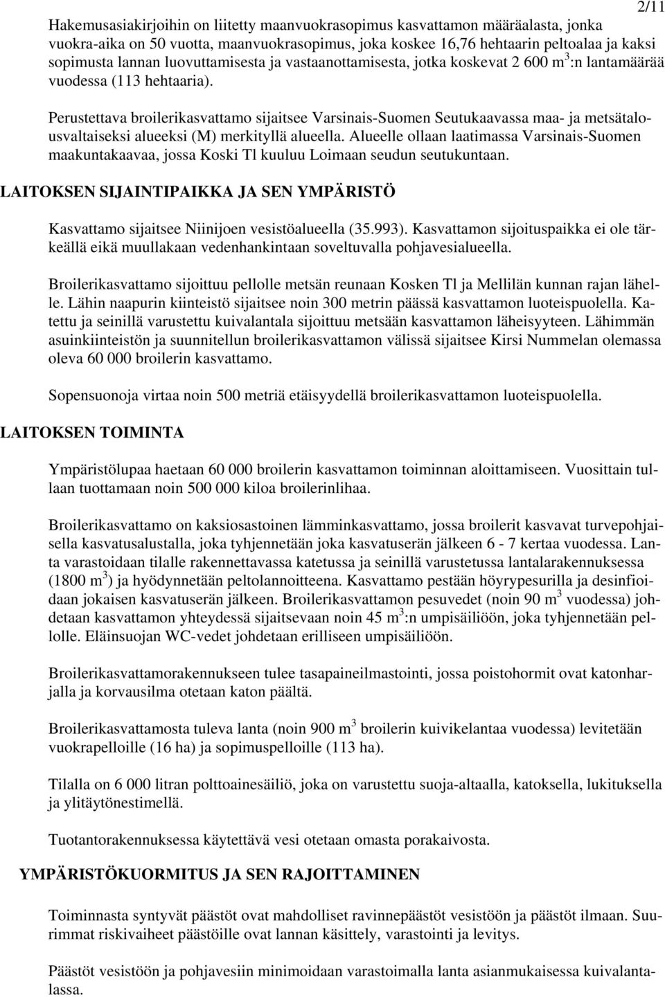 Perustettava broilerikasvattamo sijaitsee Varsinais-Suomen Seutukaavassa maa- ja metsätalousvaltaiseksi alueeksi (M) merkityllä alueella.