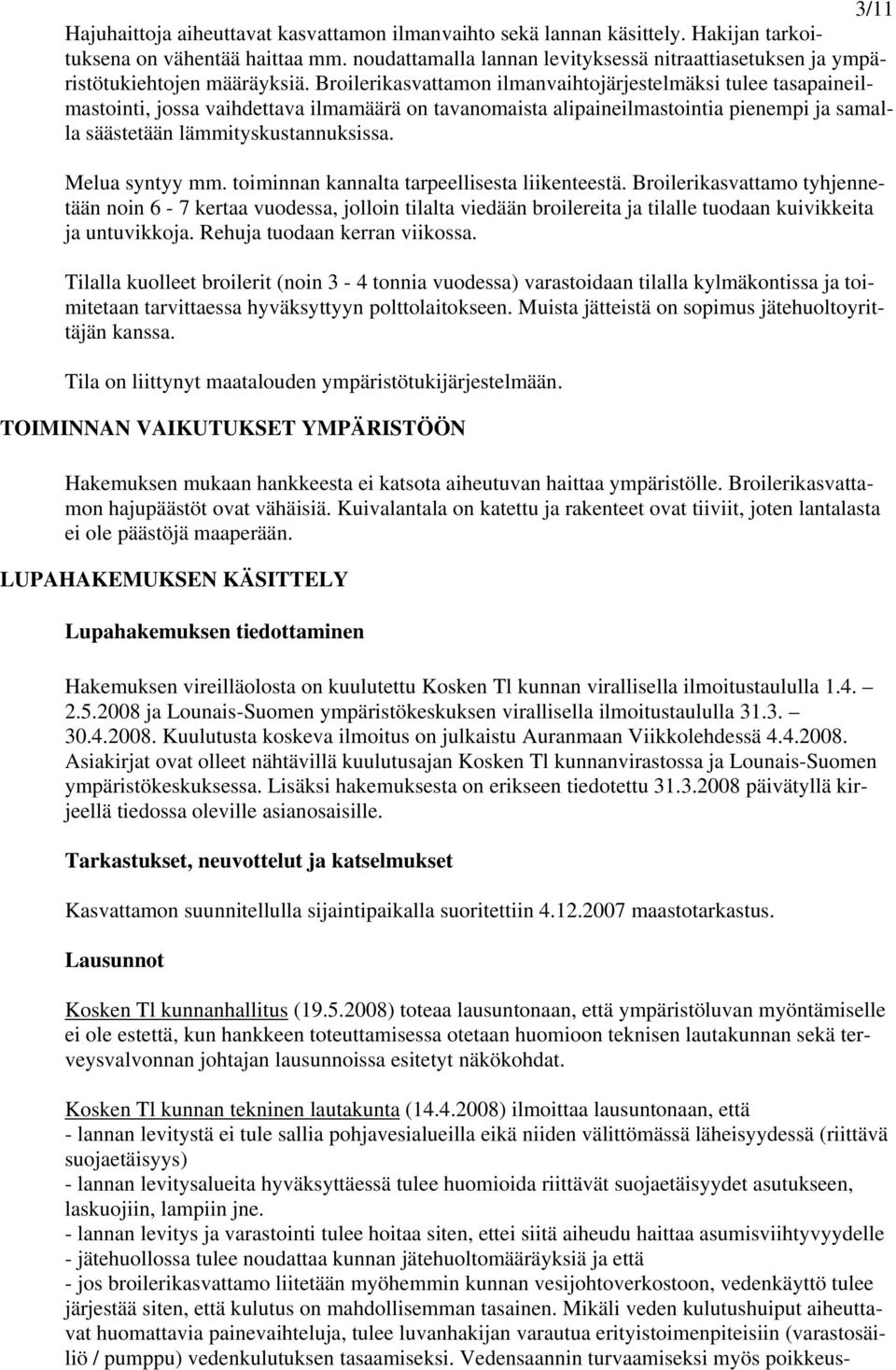 Broilerikasvattamon ilmanvaihtojärjestelmäksi tulee tasapaineilmastointi, jossa vaihdettava ilmamäärä on tavanomaista alipaineilmastointia pienempi ja samalla säästetään lämmityskustannuksissa.