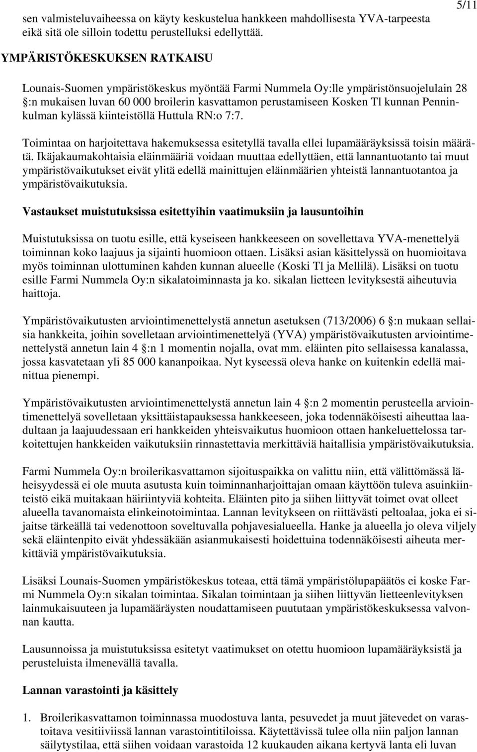 Penninkulman kylässä kiinteistöllä Huttula RN:o 7:7. Toimintaa on harjoitettava hakemuksessa esitetyllä tavalla ellei lupamääräyksissä toisin määrätä.