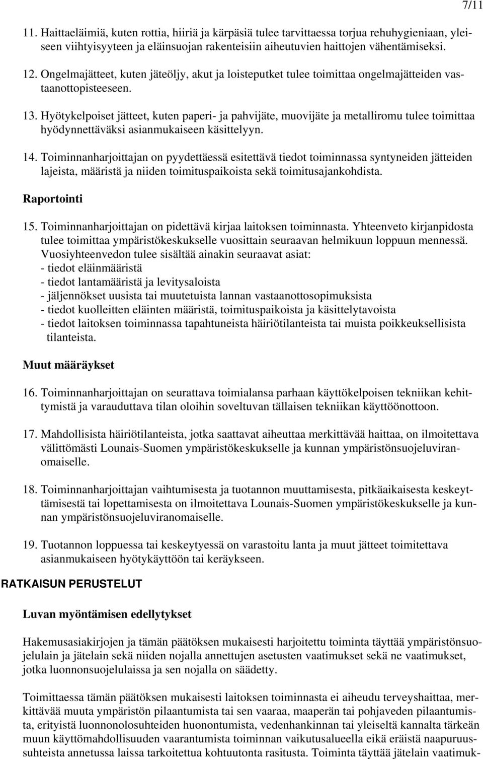 Hyötykelpoiset jätteet, kuten paperi- ja pahvijäte, muovijäte ja metalliromu tulee toimittaa hyödynnettäväksi asianmukaiseen käsittelyyn. 14.
