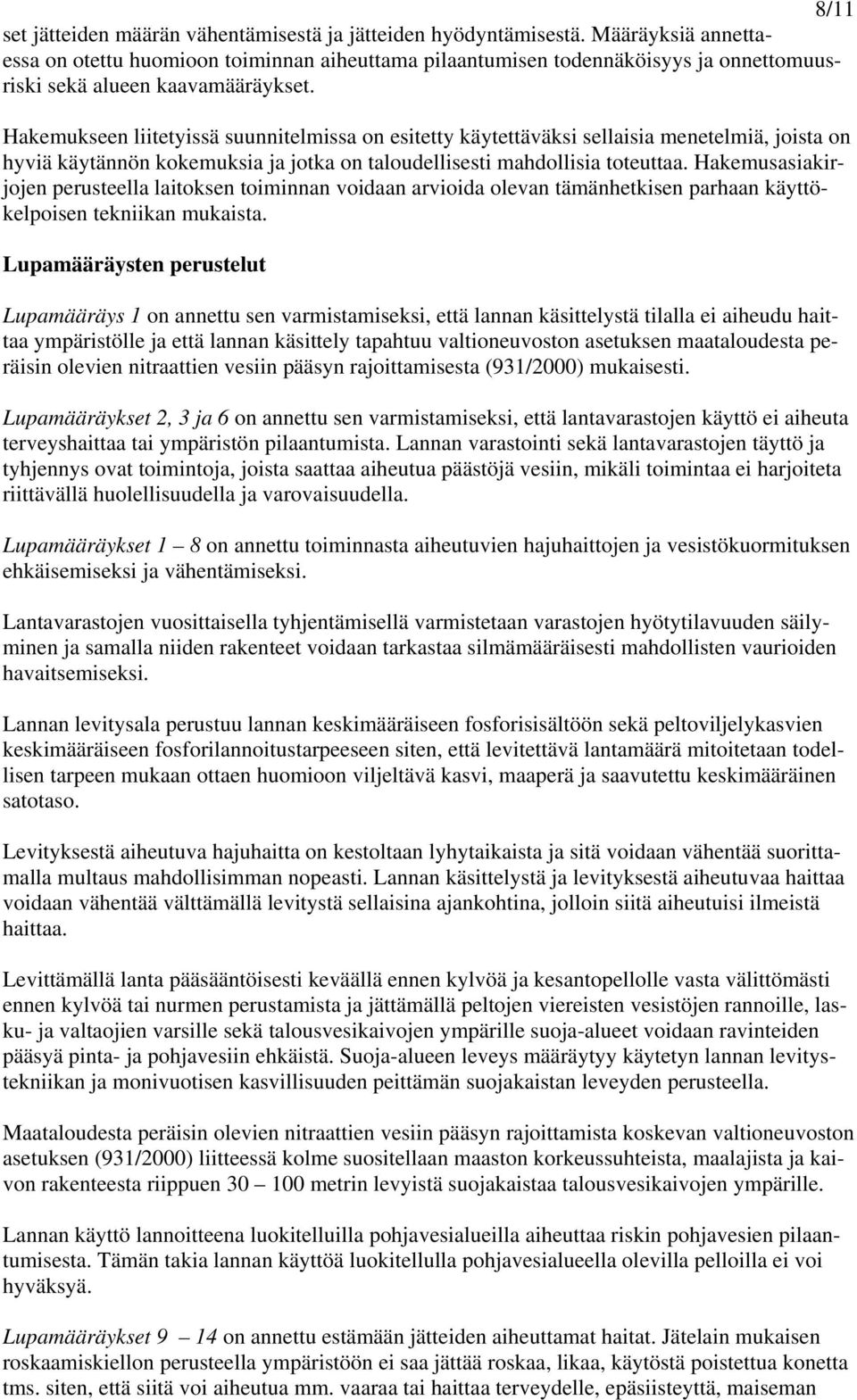 Hakemukseen liitetyissä suunnitelmissa on esitetty käytettäväksi sellaisia menetelmiä, joista on hyviä käytännön kokemuksia ja jotka on taloudellisesti mahdollisia toteuttaa.