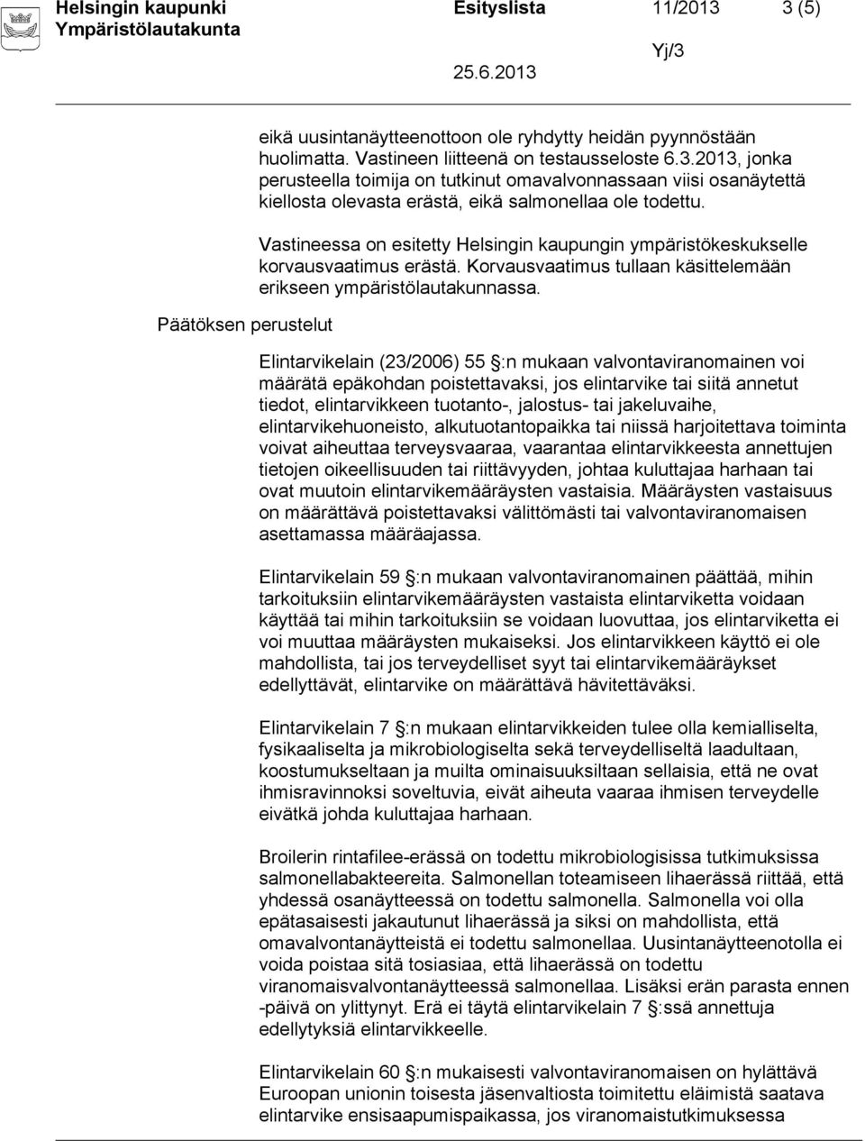 Elintarvikelain (23/2006) 55 :n mukaan valvontaviranomainen voi määrätä epäkohdan poistettavaksi, jos elintarvike tai siitä annetut tiedot, elintarvikkeen tuotanto-, jalostus- tai jakeluvaihe,