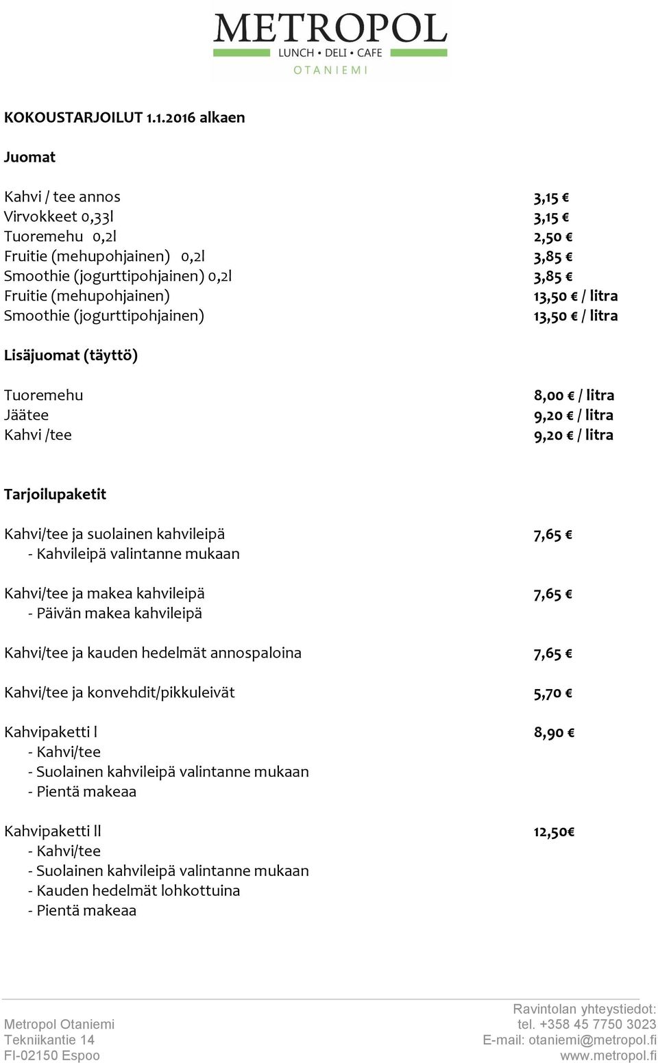 litra Smoothie (jogurttipohjainen) 13,50 / litra Lisäjuomat (täyttö) Tuoremehu Jäätee Kahvi /tee 8,00 / litra 9,20 / litra 9,20 / litra Tarjoilupaketit Kahvi/tee ja suolainen kahvileipä 7,65