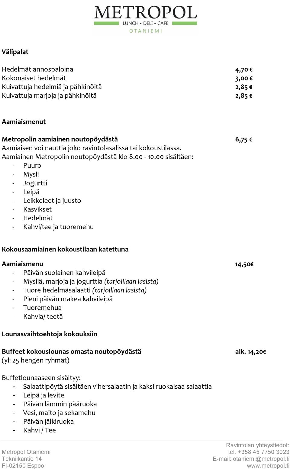 00 sisältäen: - Puuro - Mysli - Jogurtti - Leipä - Leikkeleet ja juusto - Kasvikset - Hedelmät ja tuoremehu Kokousaamiainen kokoustilaan katettuna Aamiaismenu 14,50 - Päivän suolainen kahvileipä -