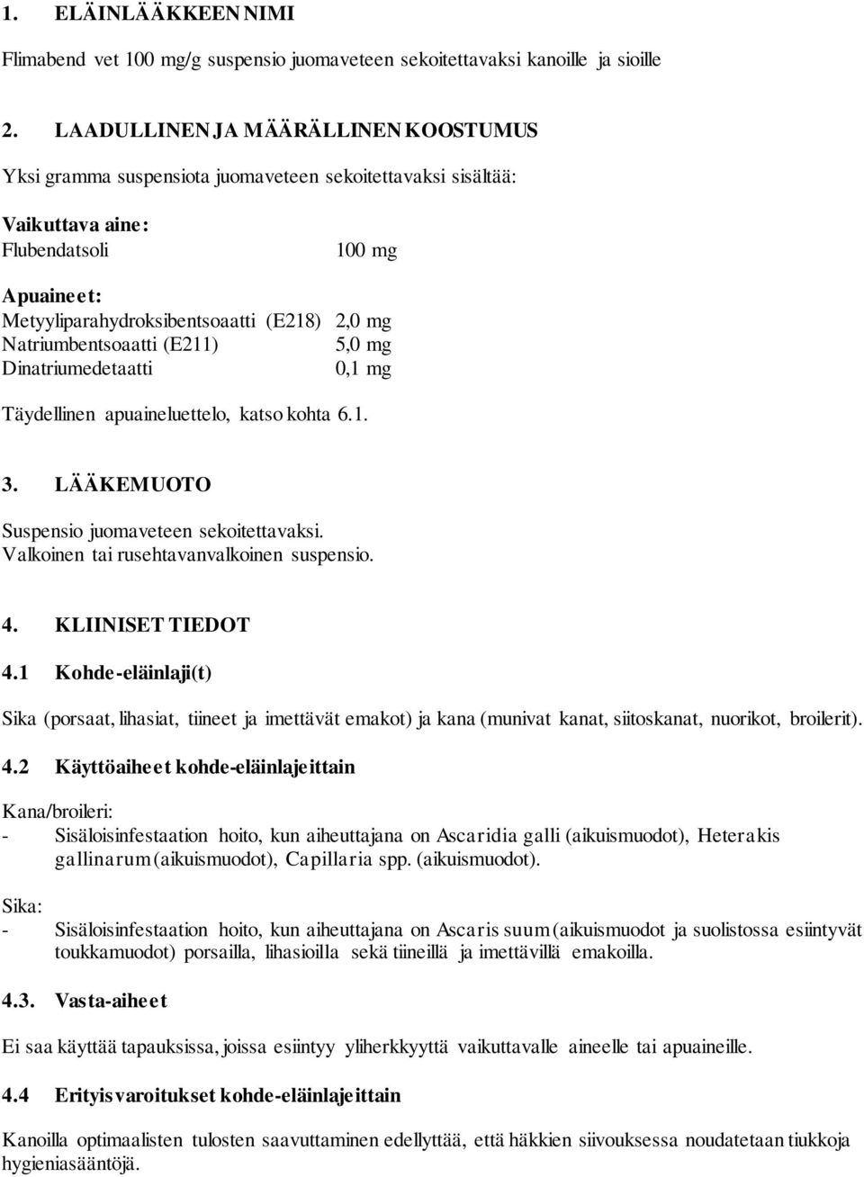 Natriumbentsoaatti (E211) 5,0 mg Dinatriumedetaatti 0,1 mg Täydellinen apuaineluettelo, katso kohta 6.1. 3. LÄÄKEMUOTO Suspensio juomaveteen Valkoinen tai rusehtavanvalkoinen suspensio. 4.