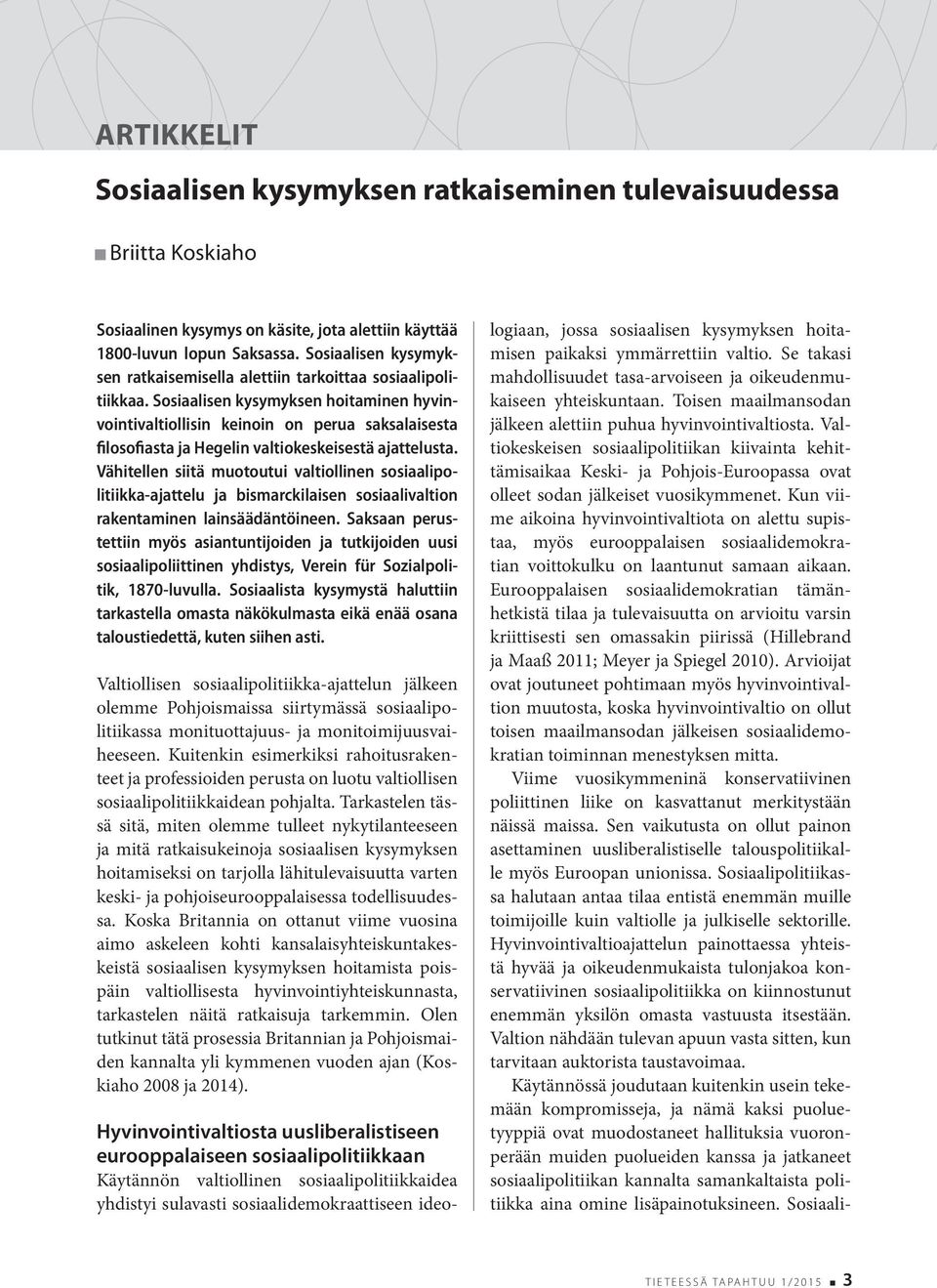 Sosiaalisen kysymyksen hoitaminen hyvinvointivaltiollisin keinoin on perua saksalaisesta filosofiasta ja Hegelin valtiokeskeisestä ajattelusta.