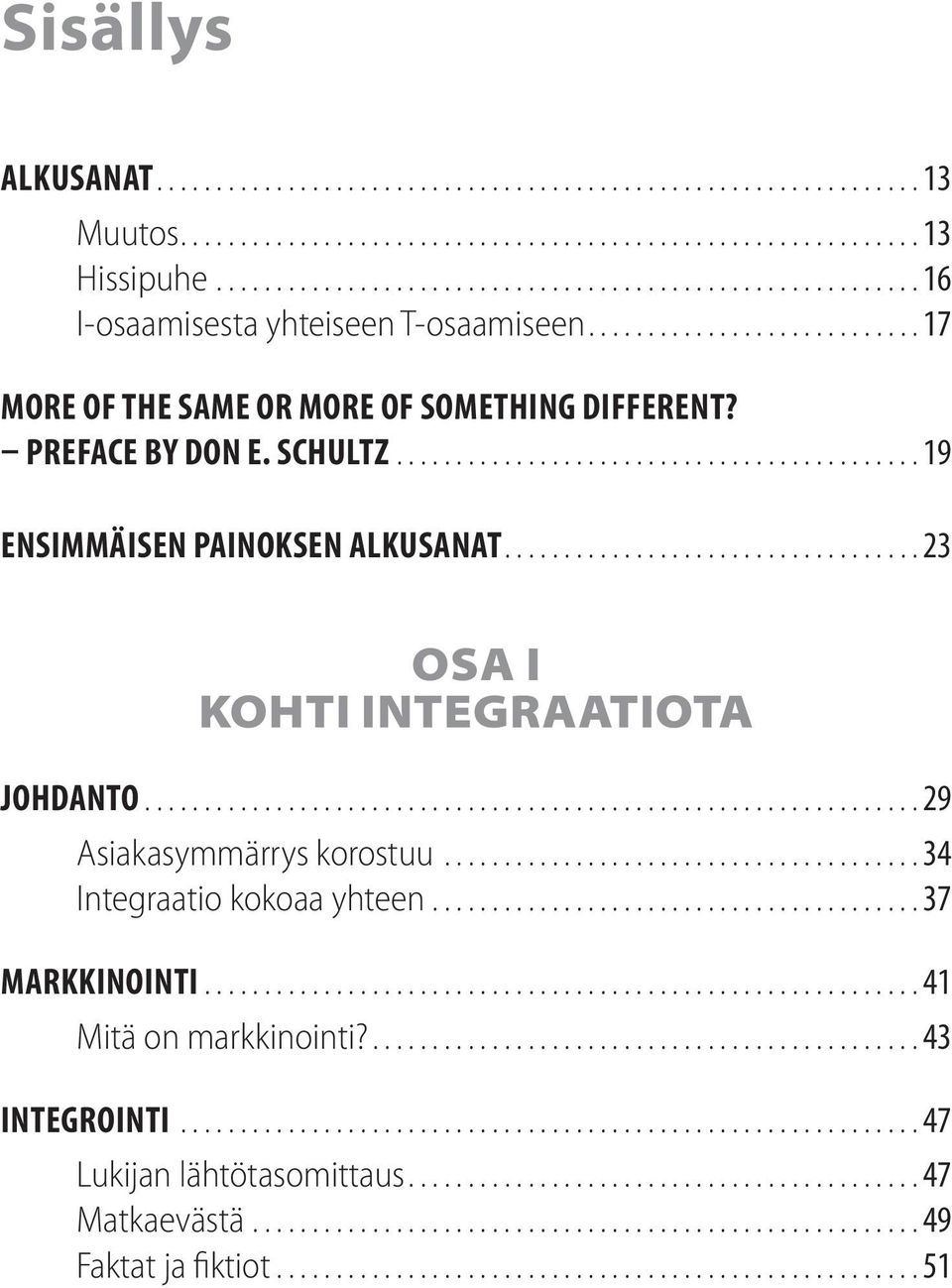 ..19 ENSIMMÄISEN PAINOKSEN ALKUSANAT...23 OSA I KOHTI INTEGRAATIOTA JOHDANTO...29 Asiakasymmärrys korostuu.