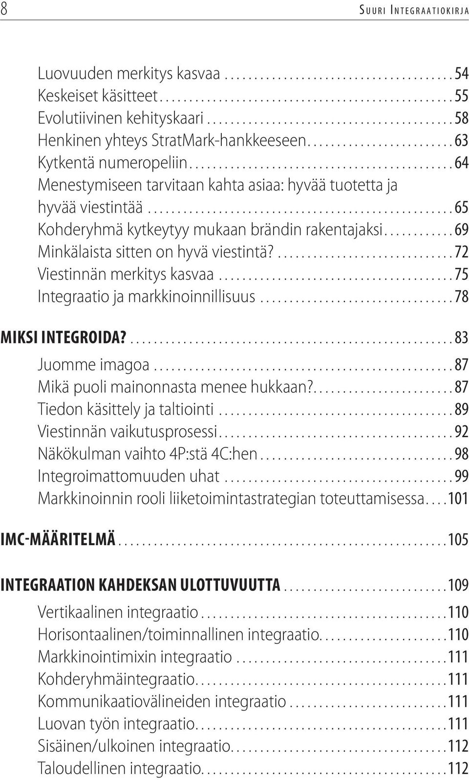 ...72 Viestinnän merkitys kasvaa...75 Integraatio ja markkinoinnillisuus...78 MIKSI INTEGROIDA?...83 Juomme imagoa...87 Mikä puoli mainonnasta menee hukkaan?...87 Tiedon käsittely ja taltiointi.