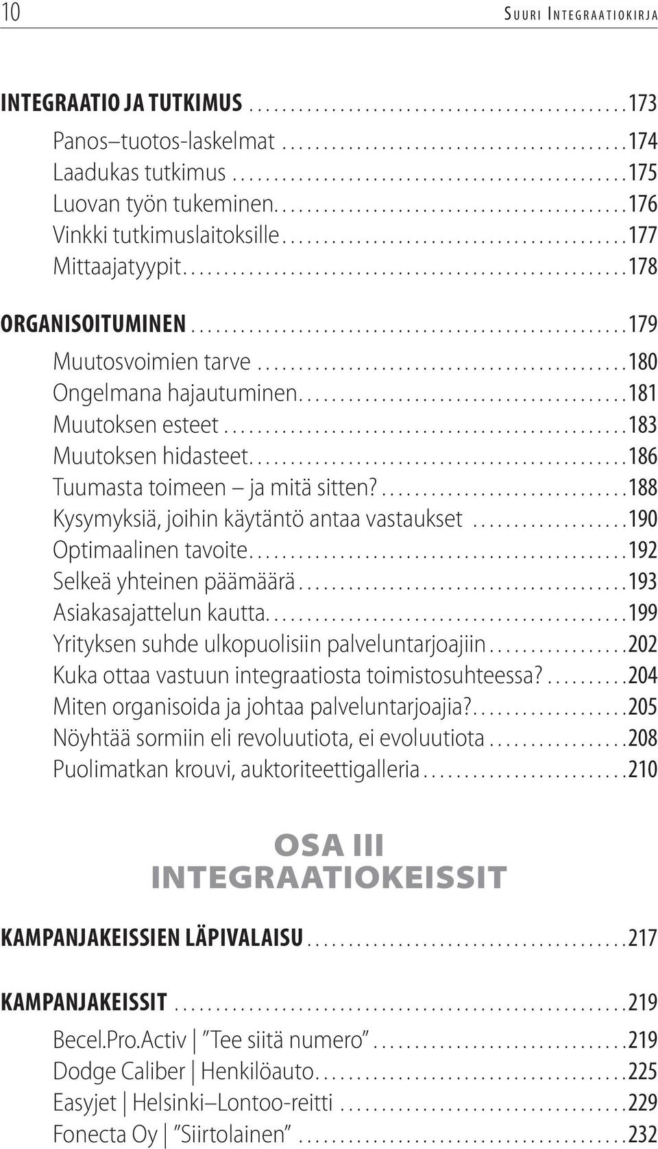 ...188 Kysymyksiä, joihin käytäntö antaa vastaukset...190 Optimaalinen tavoite...192 Selkeä yhteinen päämäärä...193 Asiakasajattelun kautta...199 Yrityksen suhde ulkopuolisiin palveluntarjoajiin.