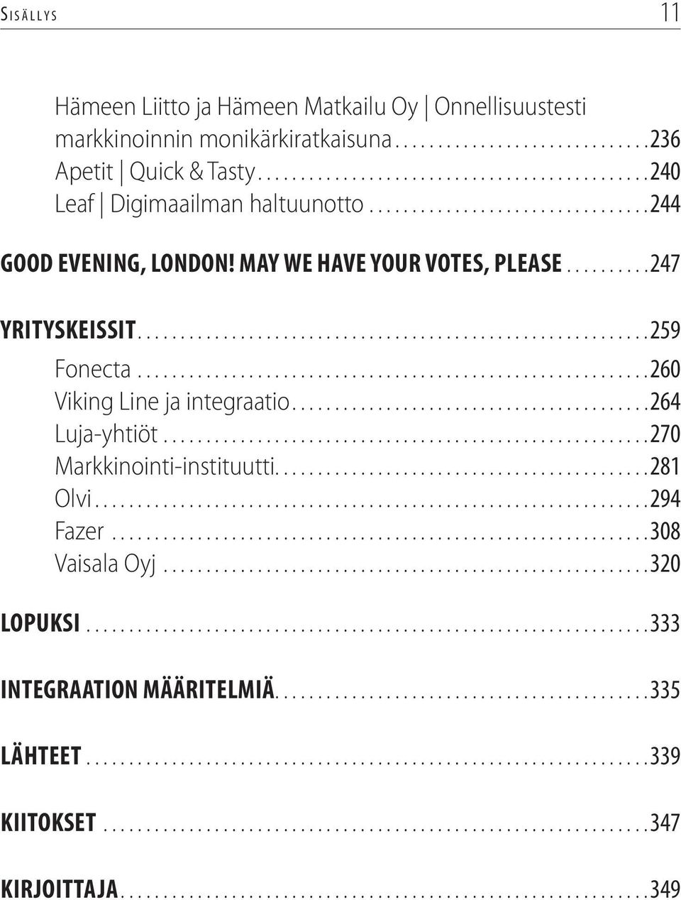 ..260 Viking Line ja integraatio...264 Luja-yhtiöt...270 Markkinointi-instituutti............................................281 Olvi.