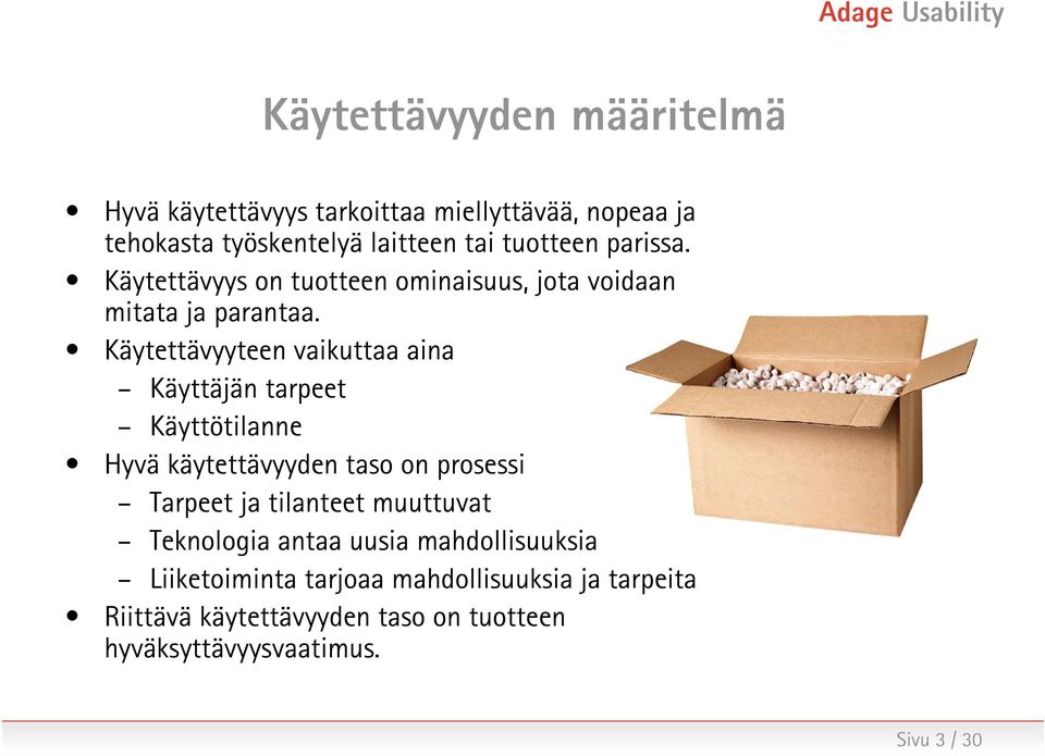 Käytettävyyteen vaikuttaa aina Käyttäjän tarpeet Käyttötilanne Hyvä käytettävyyden taso on prosessi Tarpeet ja tilanteet