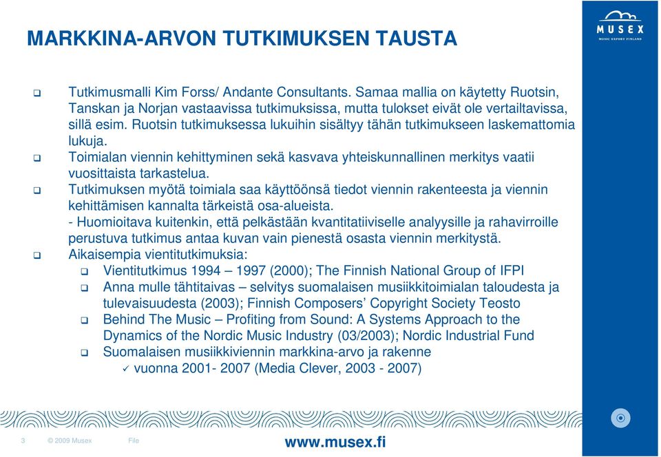 Ruotsin tutkimuksessa lukuihin sisältyy tähän tutkimukseen laskemattomia lukuja. Toimialan viennin kehittyminen sekä kasvava yhteiskunnallinen merkitys vaatii vuosittaista tarkastelua.