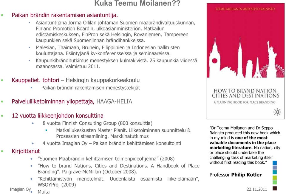 kaupunkien sekä Suomenlinnan brändihankkeissa. Malesian, Thaimaan, Brunein, Filippiinien ja Indonesian hallitusten kouluttajana. Esiintyjänä kv-konferensseissa ja seminaareissa.