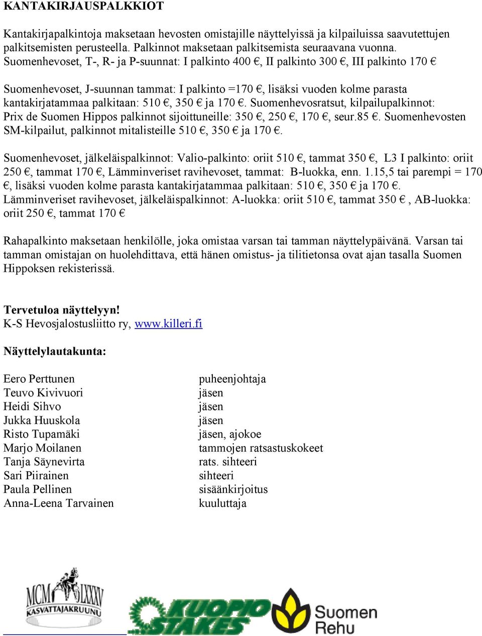 350 ja 170. Suomenhevosratsut, kilpailupalkinnot: Prix de Suomen Hippos palkinnot sijoittuneille: 350, 250, 170, seur.85. Suomenhevosten SM-kilpailut, palkinnot mitalisteille 510, 350 ja 170.