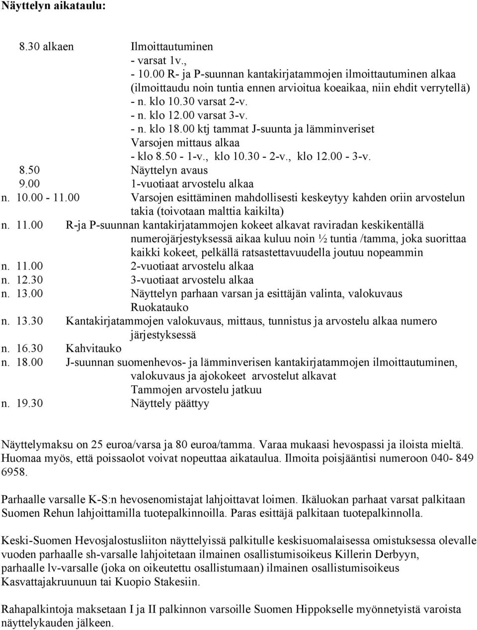 00 ktj tammat J-suunta ja lämminveriset Varsojen mittaus alkaa - klo 8.50-1-v., klo 10.30-2-v., klo 12.00-3-v. 8.50 Näyttelyn avaus 9.00 1-vuotiaat arvostelu alkaa n. 10.00-11.