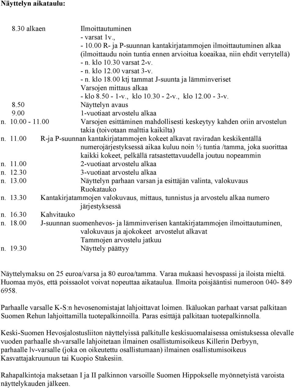 00 ktj tammat J-suunta ja lämminveriset Varsojen mittaus alkaa - klo 8.50-1-v., klo 10.30-2-v., klo 12.00-3-v. 8.50 Näyttelyn avaus 9.00 1-vuotiaat arvostelu alkaa n. 10.00-11.