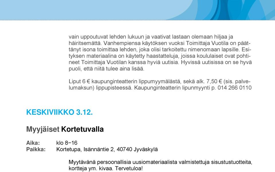 Esityksen materiaalina on käytetty haastatteluja, joissa koululaiset ovat pohtineet Toimittaja Vuotilan kanssa hyviä uutisia. Hyvissä uutisissa on se hyvä puoli, että niitä tulee aina lisää.