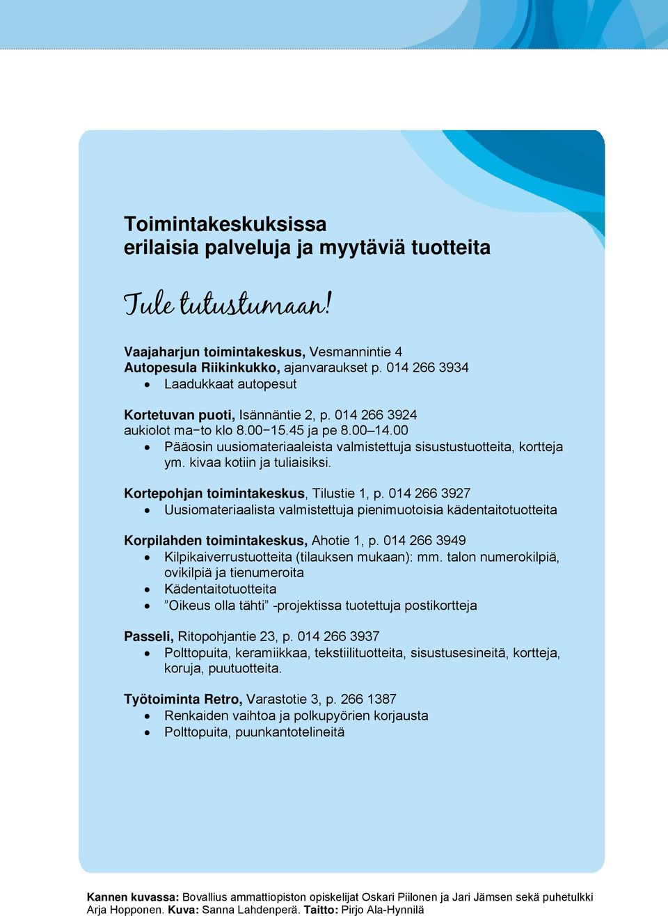 00 Pääosin uusiomateriaaleista valmistettuja sisustustuotteita, kortteja ym. kivaa kotiin ja tuliaisiksi. Kortepohjan toimintakeskus, Tilustie 1, p.