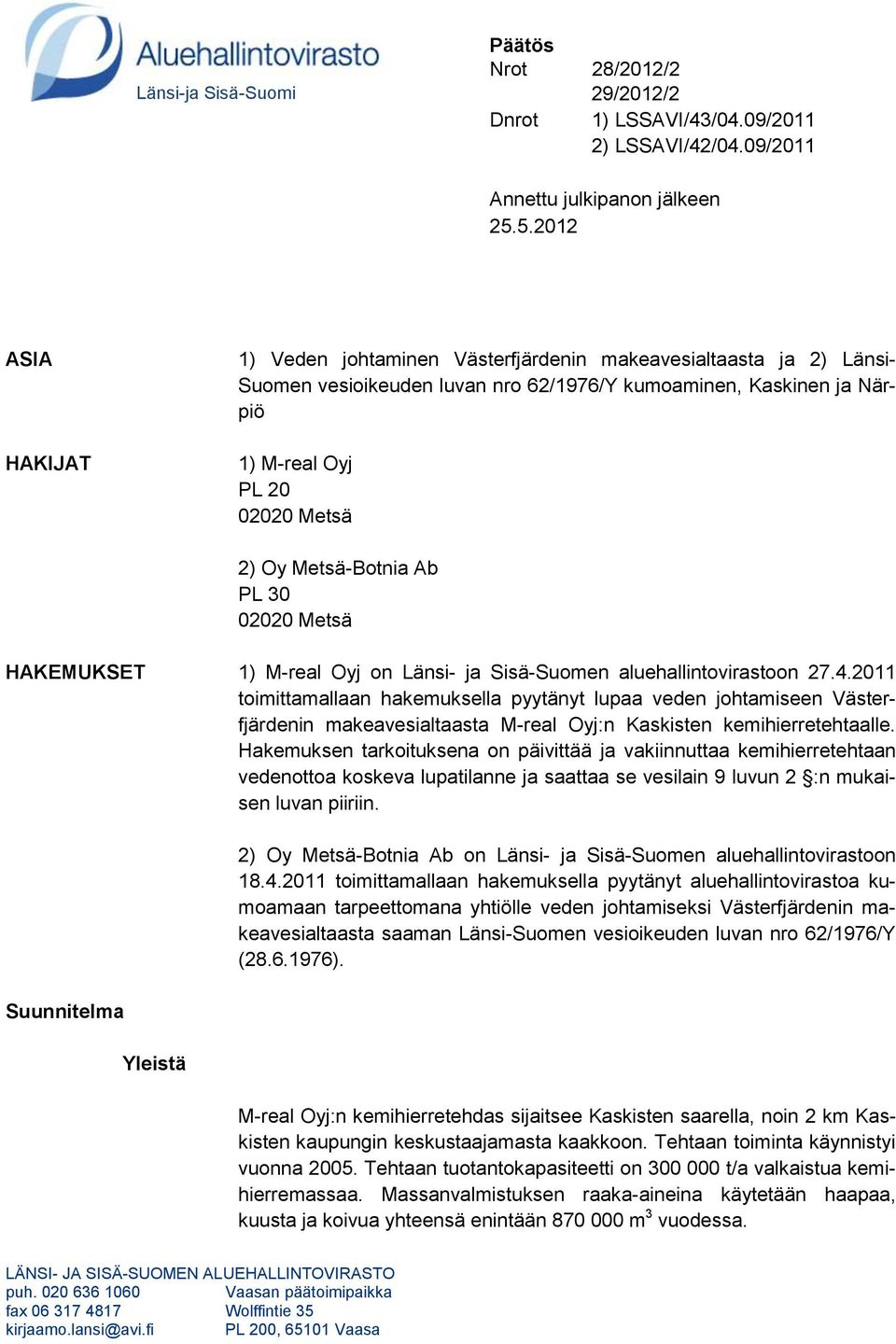 Metsä-Botnia Ab PL 30 02020 Metsä HAKEMUKSET 1) M-real Oyj on Länsi- ja Sisä-Suomen aluehallintovirastoon 27.4.