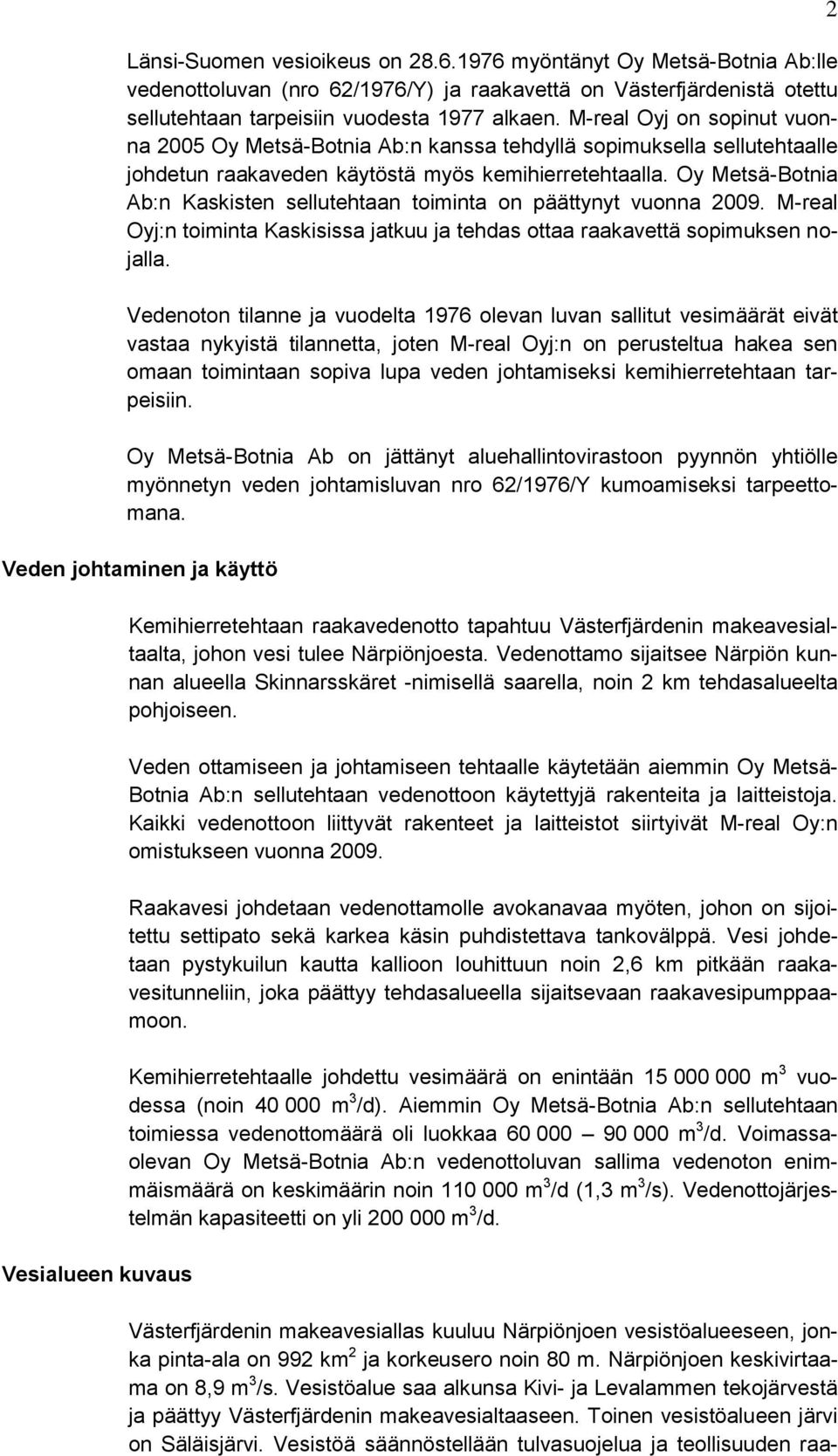 Oy Metsä-Botnia Ab:n Kaskisten sellutehtaan toiminta on päättynyt vuonna 2009. M-real Oyj:n toiminta Kaskisissa jatkuu ja tehdas ottaa raakavettä sopimuksen nojalla.