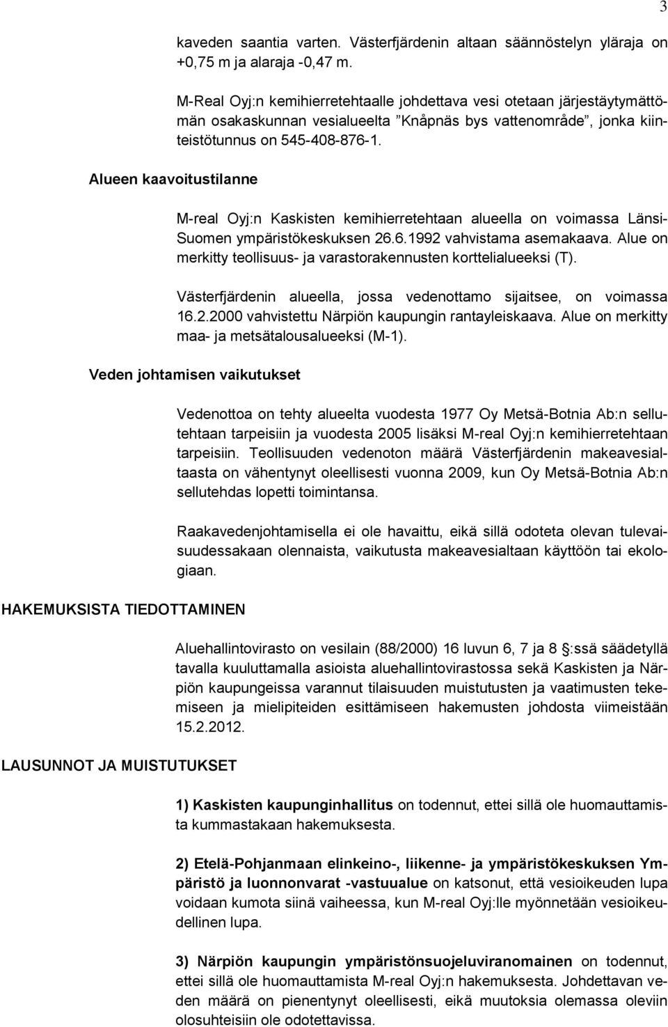 M-real Oyj:n Kaskisten kemihierretehtaan alueella on voimassa Länsi- Suomen ympäristökeskuksen 26.6.1992 vahvistama asemakaava. Alue on merkitty teollisuus- ja varastorakennusten korttelialueeksi (T).