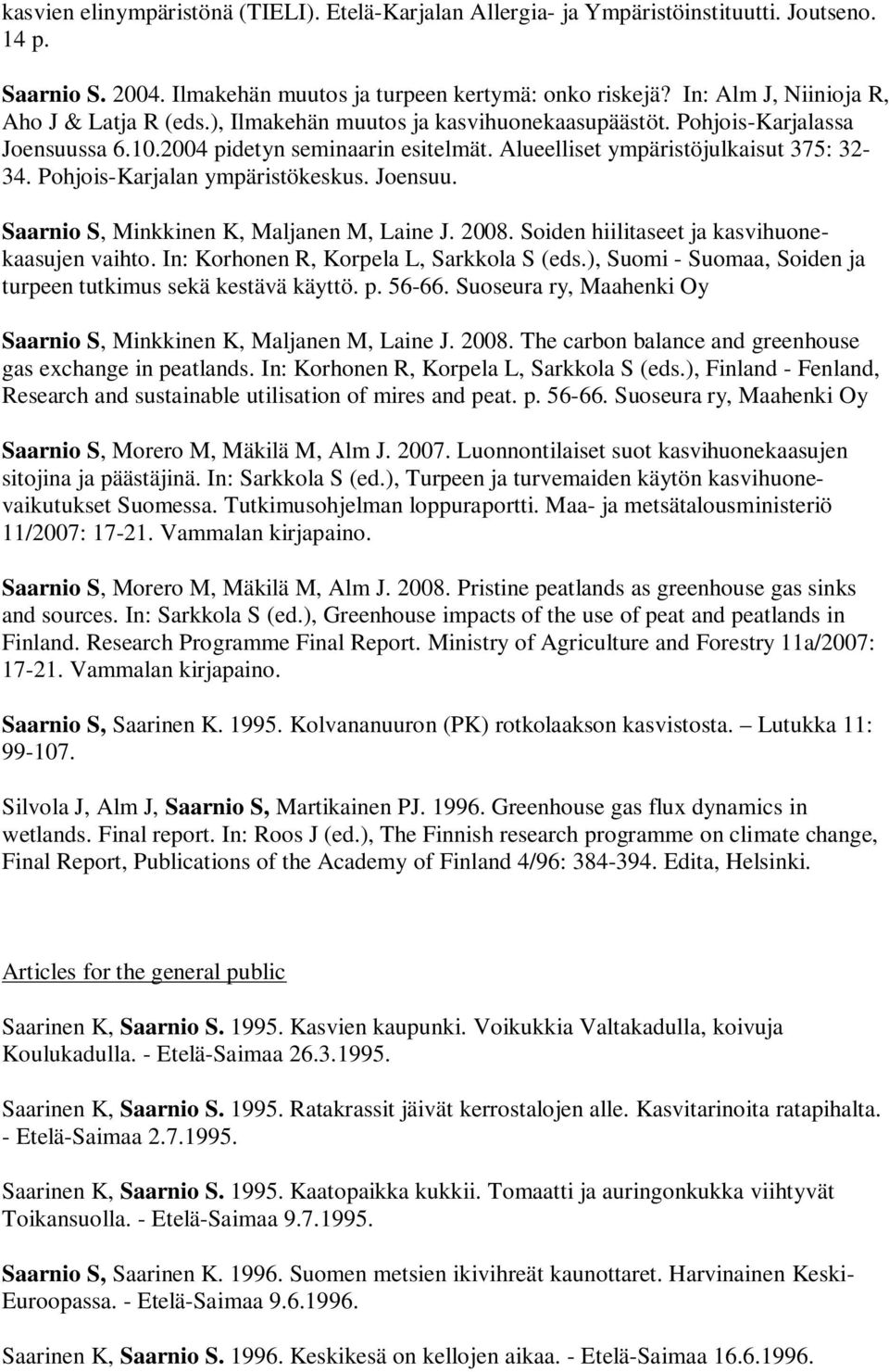 Alueelliset ympäristöjulkaisut 375: 32-34. Pohjois-Karjalan ympäristökeskus. Joensuu. Saarnio S, Minkkinen K, Maljanen M, Laine J. 2008. Soiden hiilitaseet ja kasvihuonekaasujen vaihto.